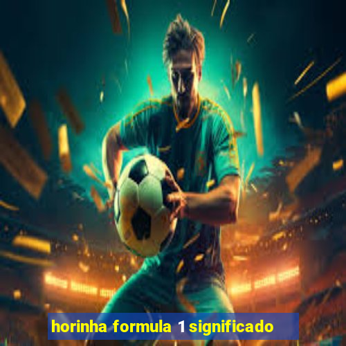 horinha formula 1 significado